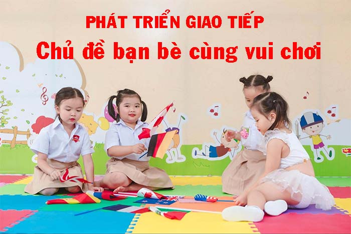 Bạn bè cùng vui chơi là chủ đề thú vị cho trẻ phát triển giao tiếp